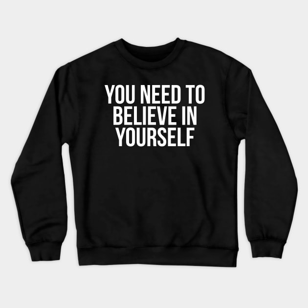 You Need To Believe In Yourself Crewneck Sweatshirt by evokearo